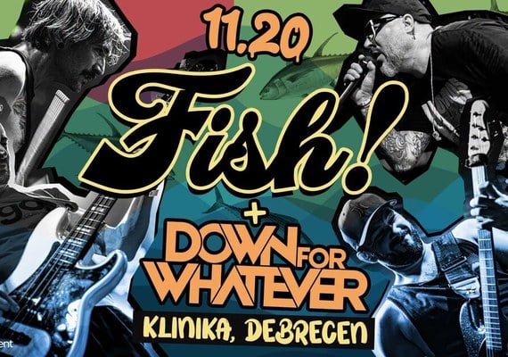Fish! – Összjubileumi Turné, vendég: Down For Whatever